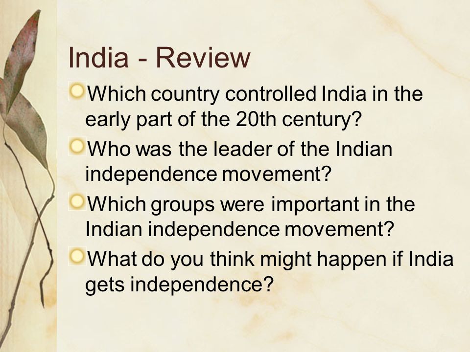 India - Review Which country controlled India in the early part of the 20th century Who was the leader of the Indian independence movement