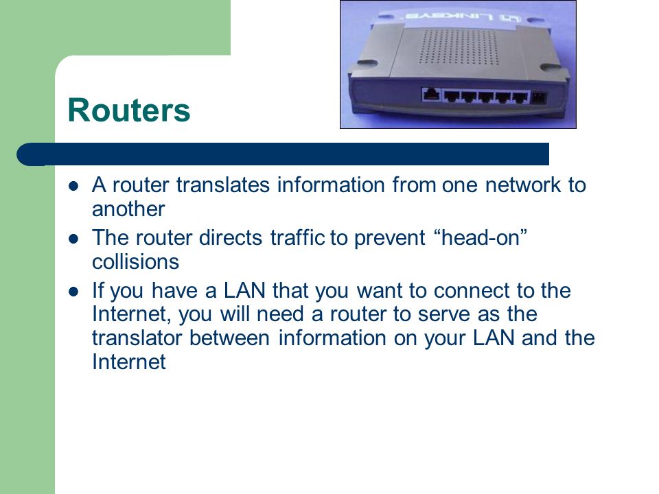 Routers A router translates information from one network to another