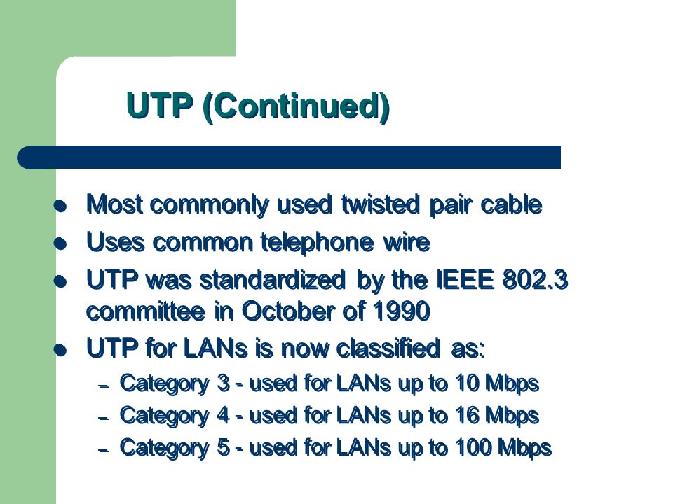 UTP (Continued) Most commonly used twisted pair cable