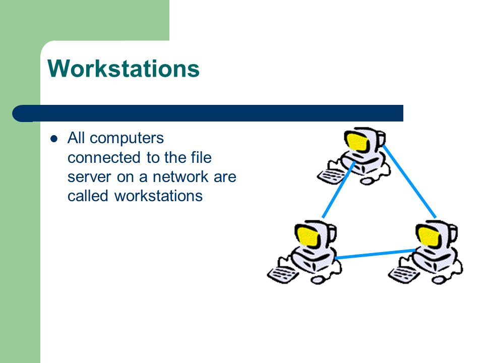 Workstations All computers connected to the file server on a network are called workstations