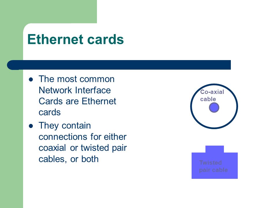Ethernet cards The most common Network Interface Cards are Ethernet cards.