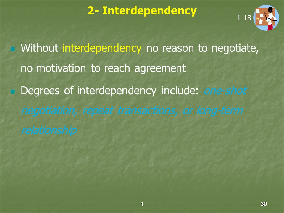 2- Interdependency Without interdependency no reason to negotiate, no motivation to reach agreement.