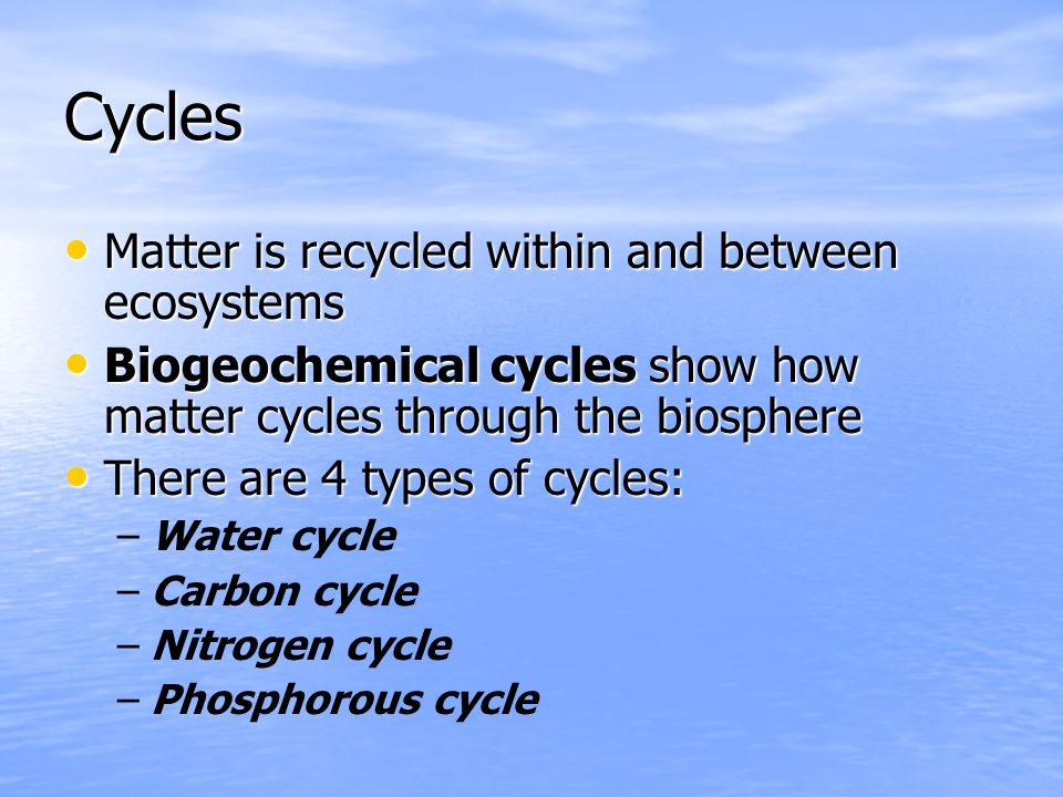Cycles Matter is recycled within and between ecosystems