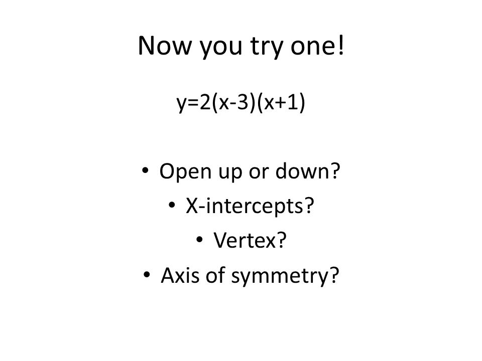 Now you try one! y=2(x-3)(x+1) Open up or down X-intercepts Vertex