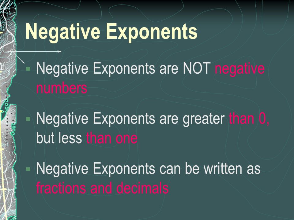 Negative Exponents Negative Exponents are NOT negative numbers