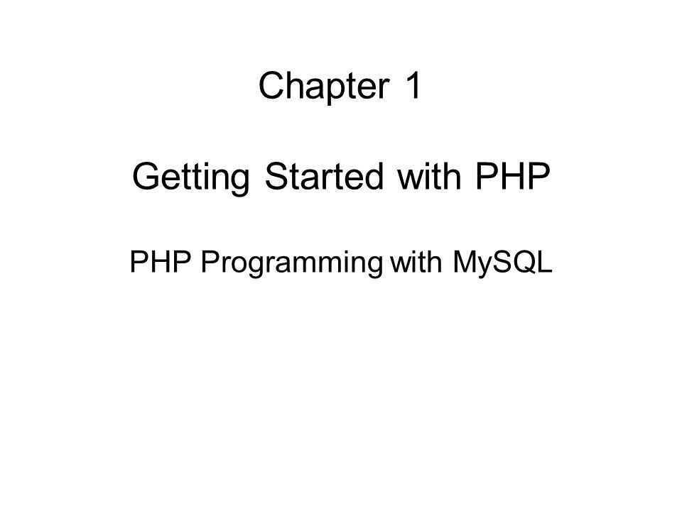 Chapter 1 Getting Started with PHP PHP Programming with MySQL