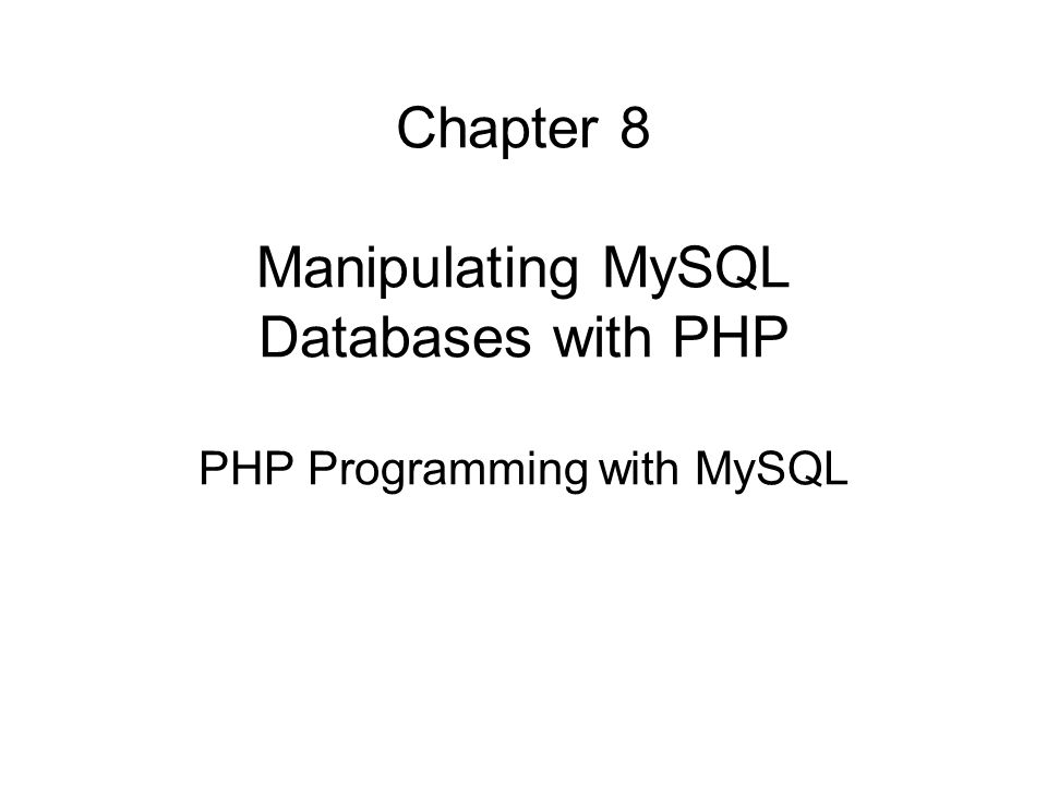 Chapter 8 Manipulating MySQL Databases with PHP PHP Programming with MySQL