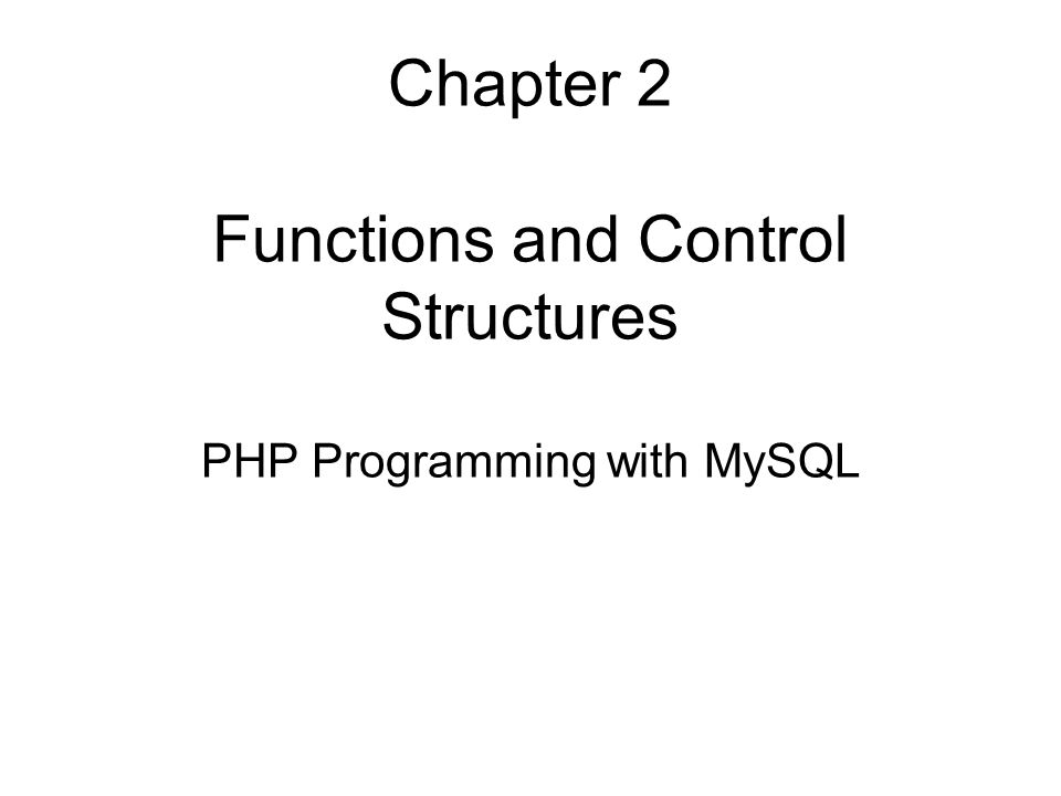 Chapter 2 Functions and Control Structures PHP Programming with MySQL