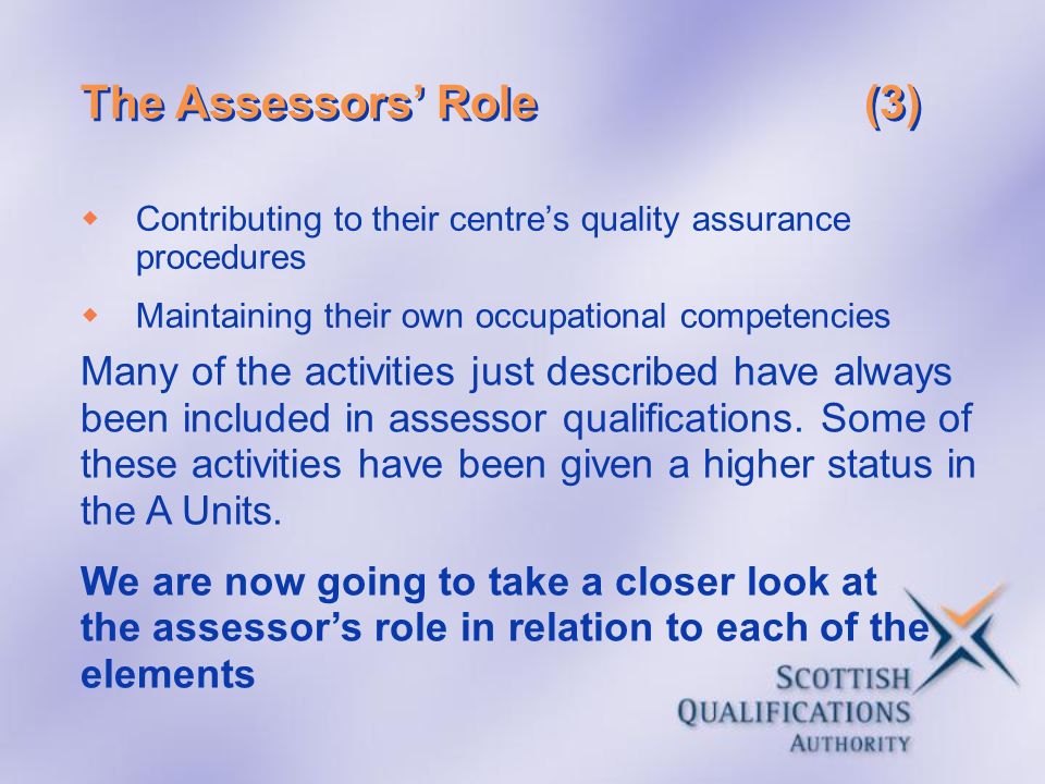 The Assessors’ Role (3) Contributing to their centre’s quality assurance procedures. Maintaining their own occupational competencies.