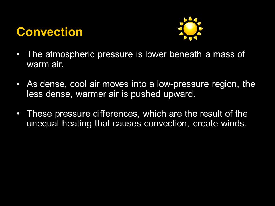 Convection The atmospheric pressure is lower beneath a mass of warm air.