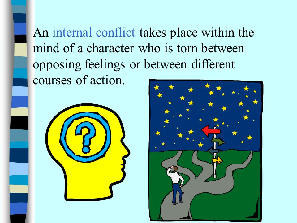 An internal conflict takes place within the mind of a character who is torn between opposing feelings or between different courses of action.
