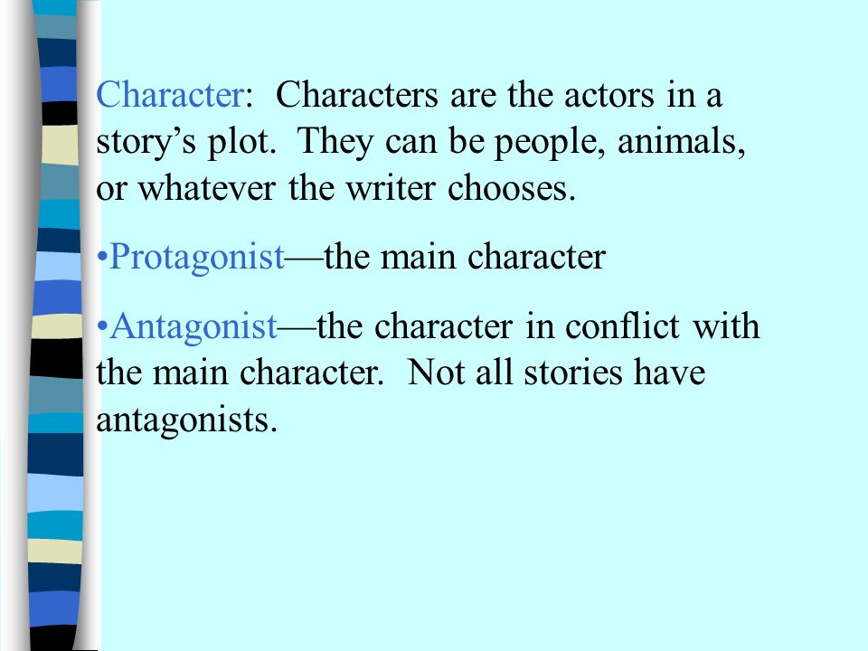 Character: Characters are the actors in a story’s plot