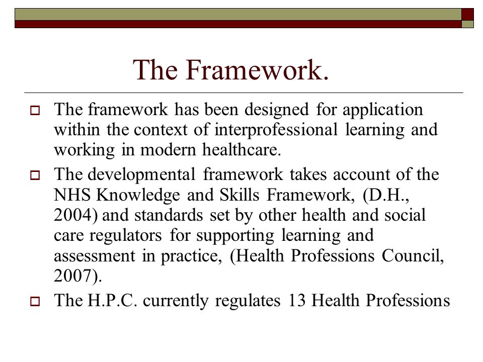 The Framework. The framework has been designed for application within the context of interprofessional learning and working in modern healthcare.