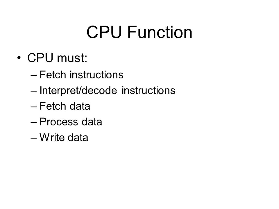 CPU Function CPU must: Fetch instructions