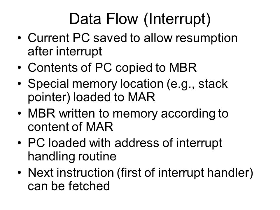 Data Flow (Interrupt) Current PC saved to allow resumption after interrupt. Contents of PC copied to MBR.