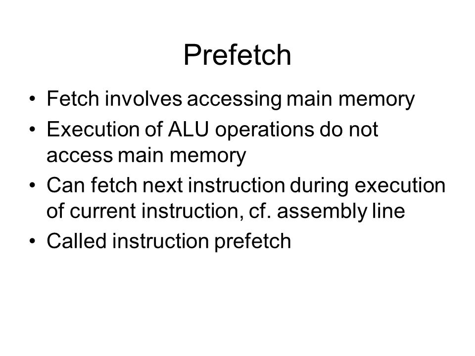 Prefetch Fetch involves accessing main memory