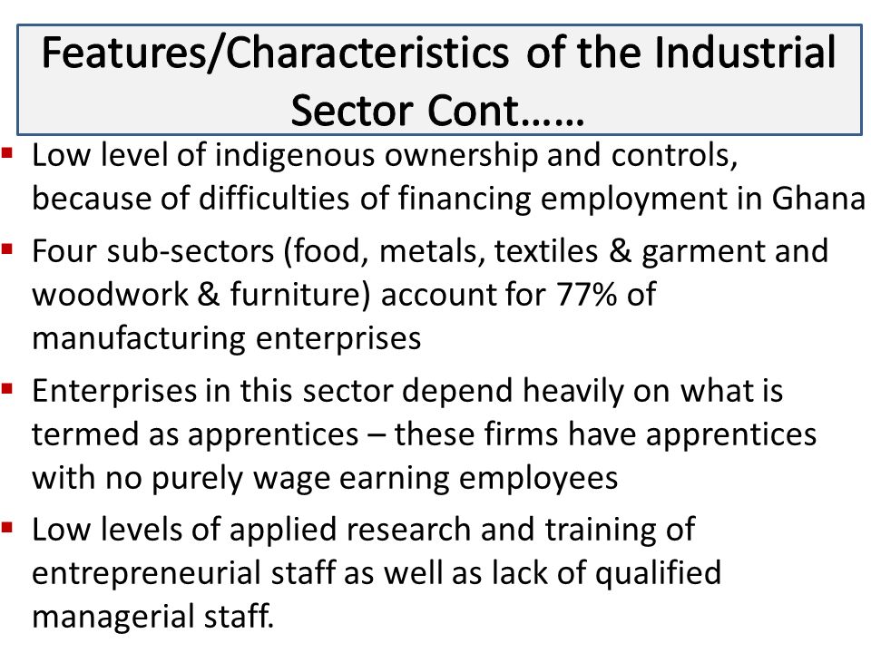 Features/Characteristics of the Industrial Sector Cont……