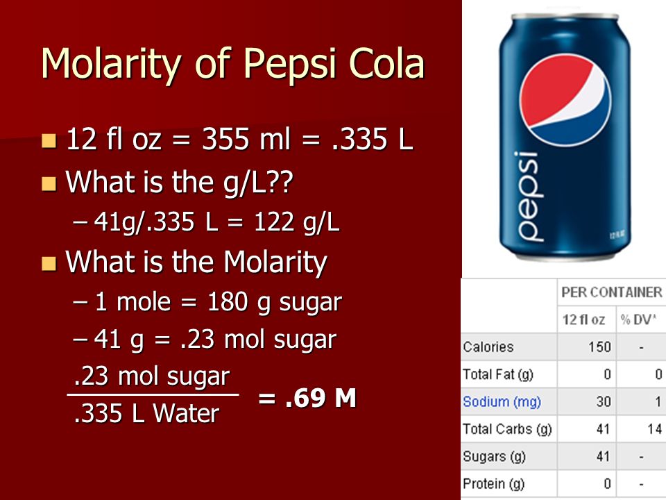 Molarity of Pepsi Cola 12 fl oz = 355 ml = .335 L What is the g/L