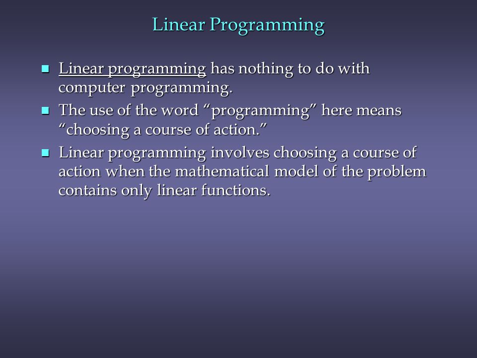 Linear Programming Linear programming has nothing to do with computer programming.