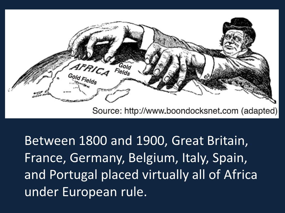 Between 1800 and 1900, Great Britain, France, Germany, Belgium, Italy, Spain, and Portugal placed virtually all of Africa under European rule.