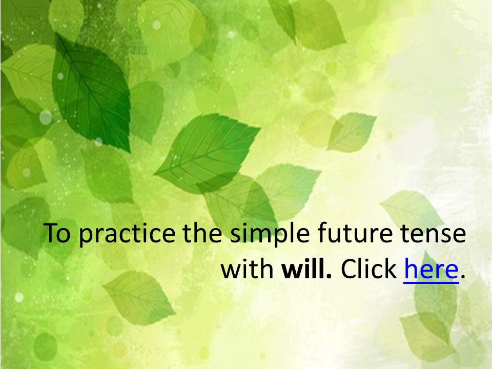 To practice the simple future tense with will. Click here.