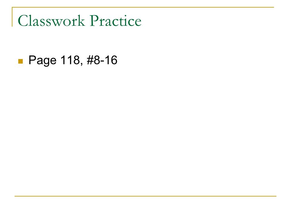 Classwork Practice Page 118, #8-16