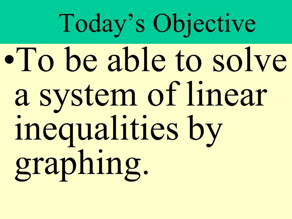 To be able to solve a system of linear inequalities by graphing.