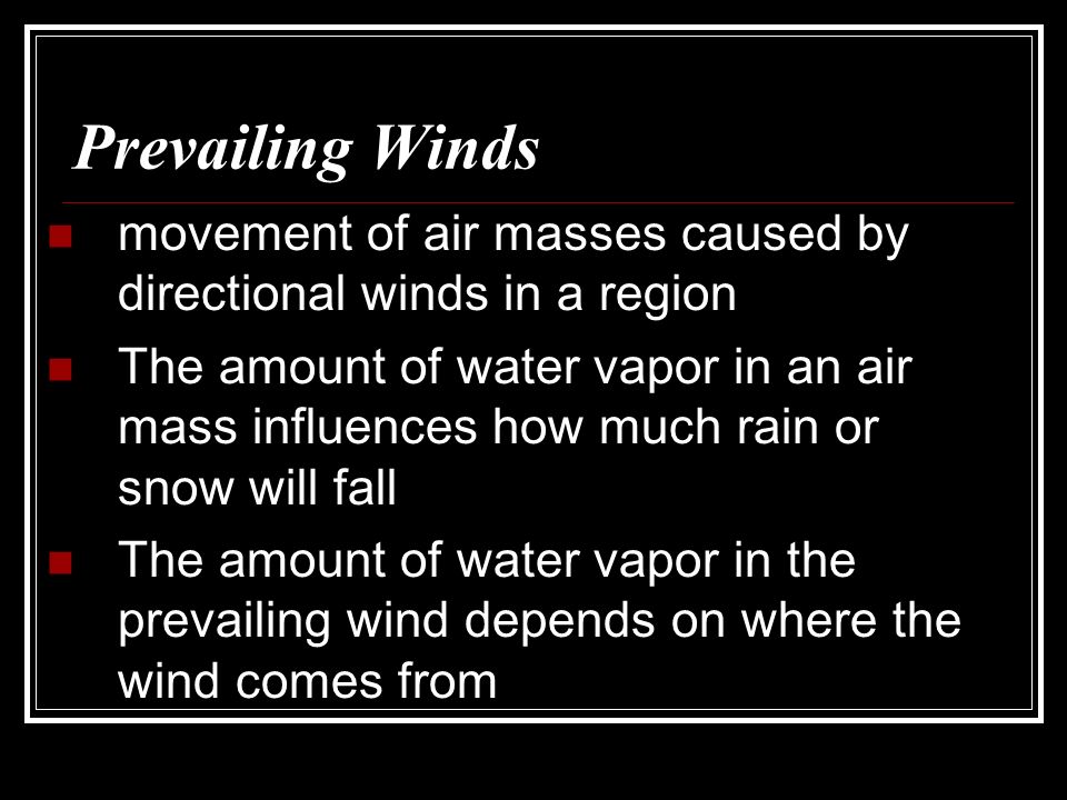 Prevailing Winds movement of air masses caused by directional winds in a region.