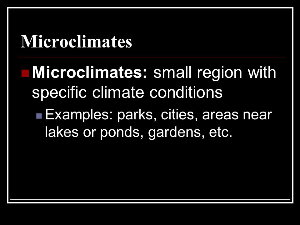 Microclimates Microclimates: small region with specific climate conditions.