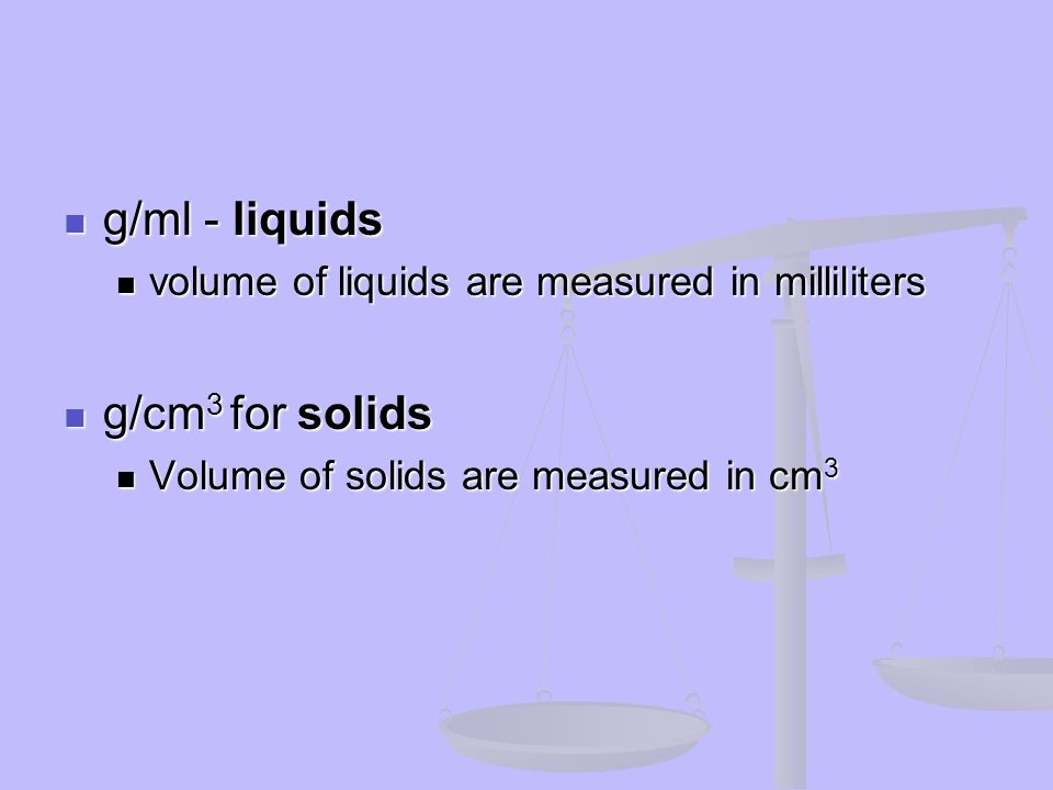 g/ml - liquids g/cm3 for solids