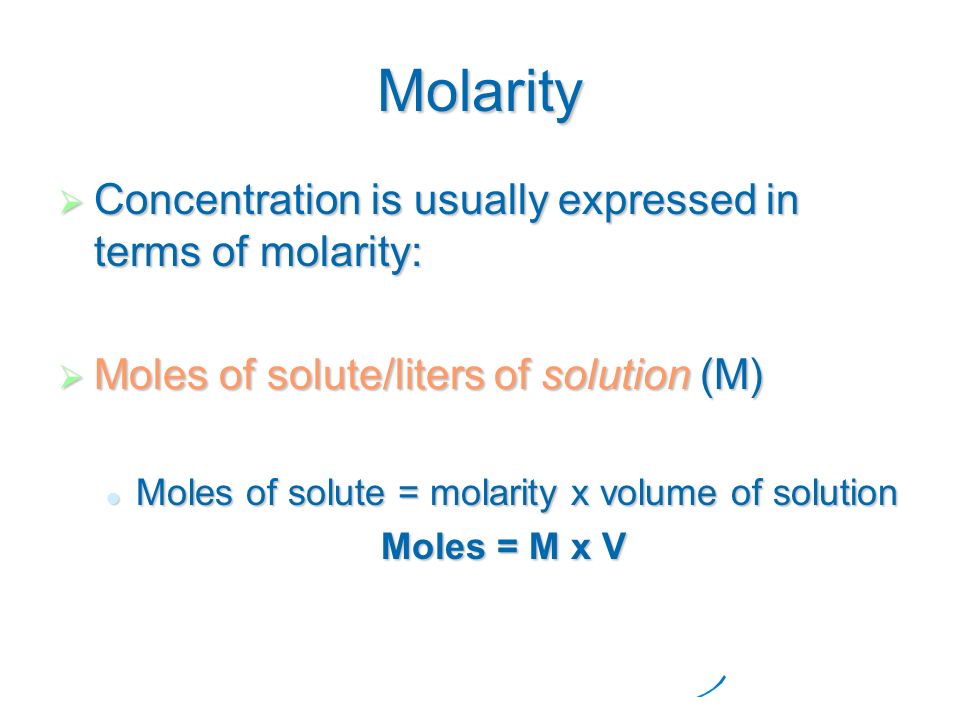 Molarity Concentration is usually expressed in terms of molarity: