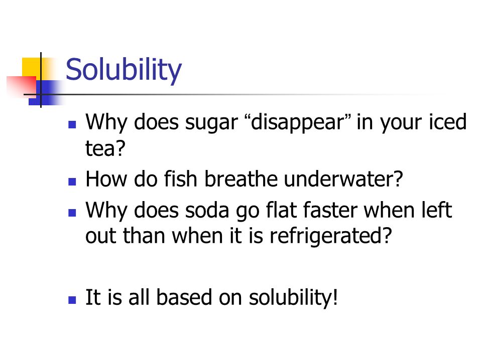 Solubility Why does sugar disappear in your iced tea
