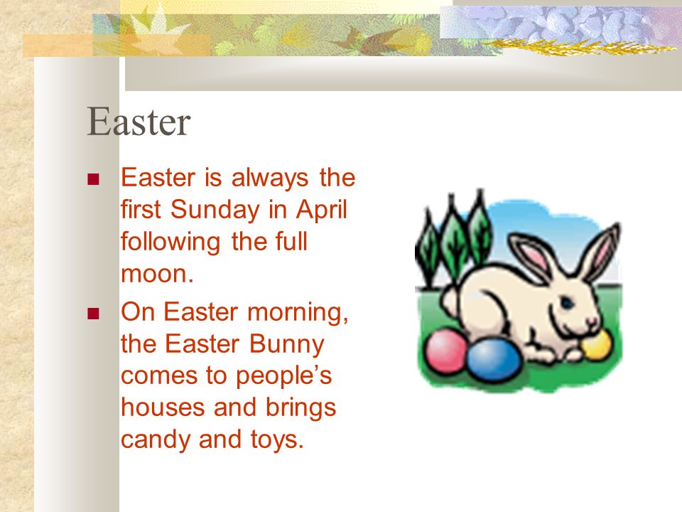 Easter Easter is always the first Sunday in April following the full moon.