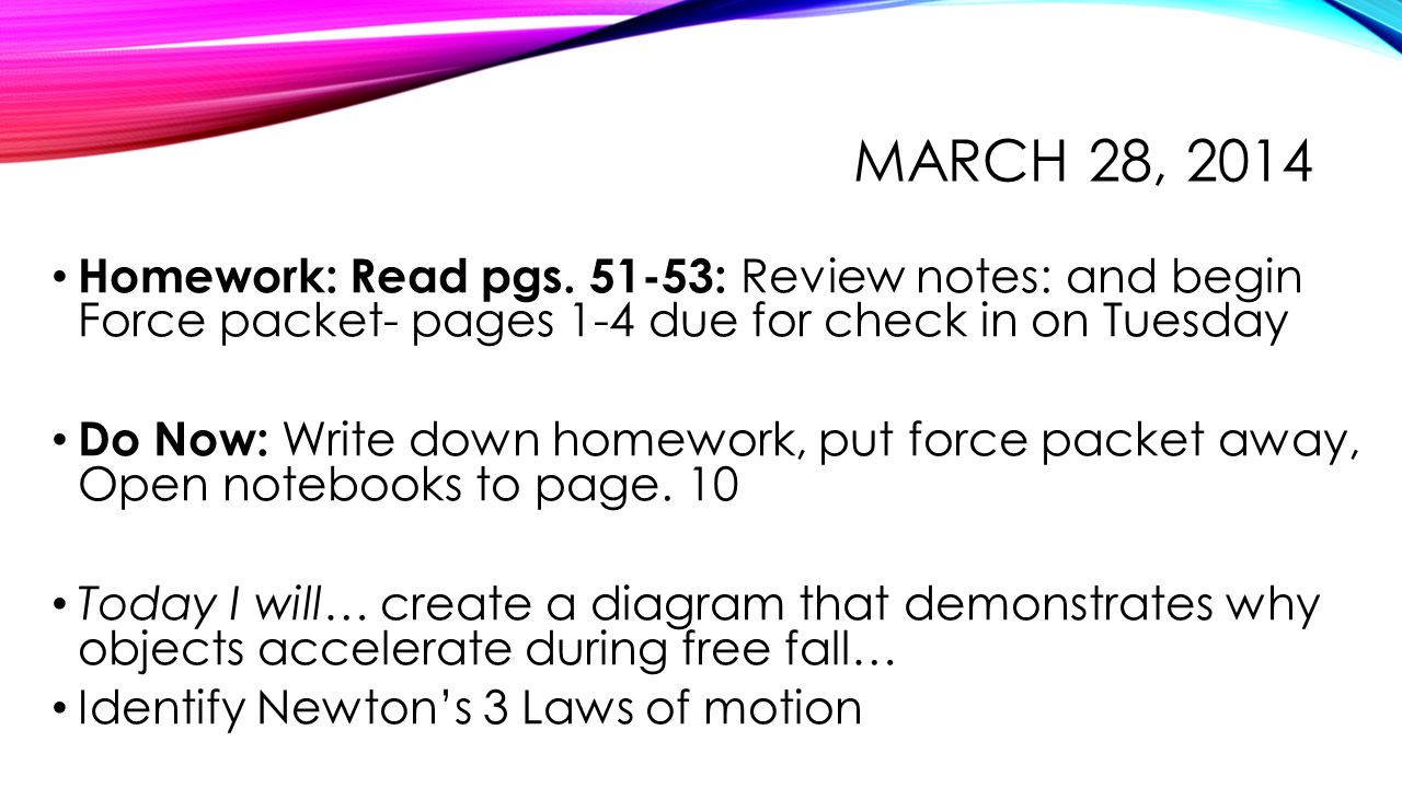 March 28, 2014 Homework: Read pgs : Review notes: and begin Force packet- pages 1-4 due for check in on Tuesday.
