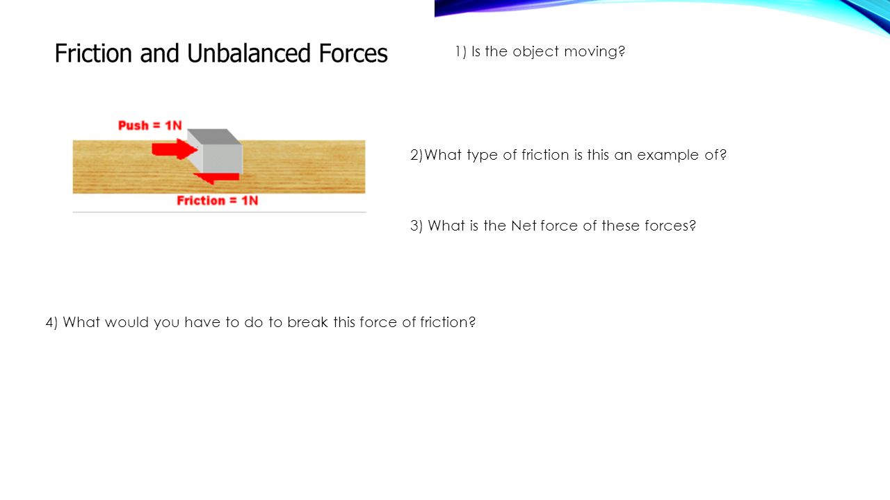 1) Is the object moving 2)What type of friction is this an example of 3) What is the Net force of these forces