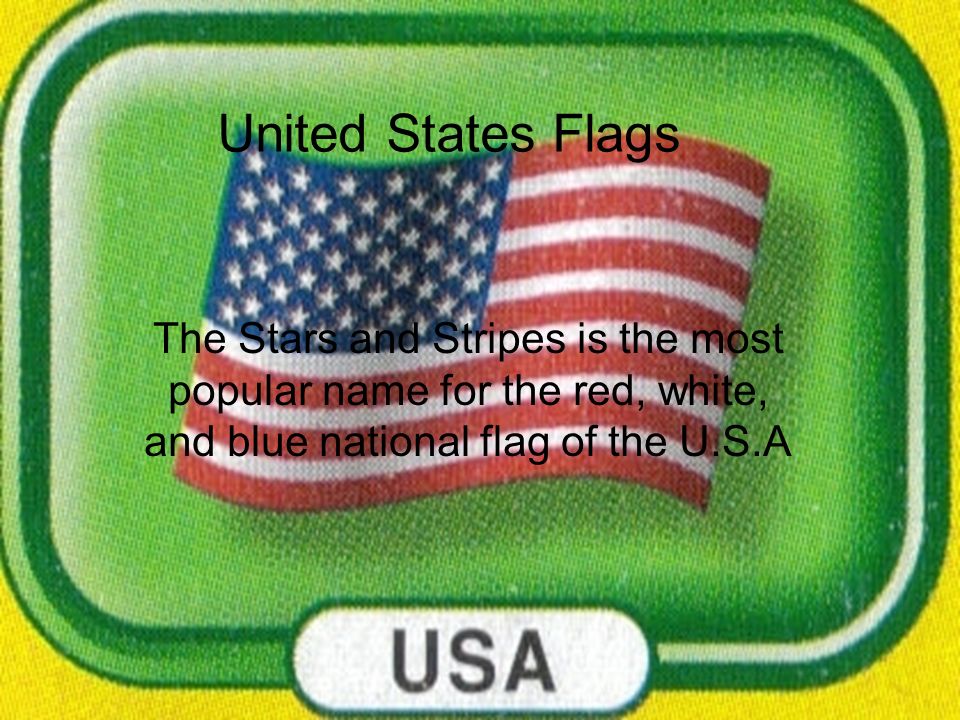 United States Flags The Stars and Stripes is the most popular name for the red, white, and blue national flag of the U.S.A.
