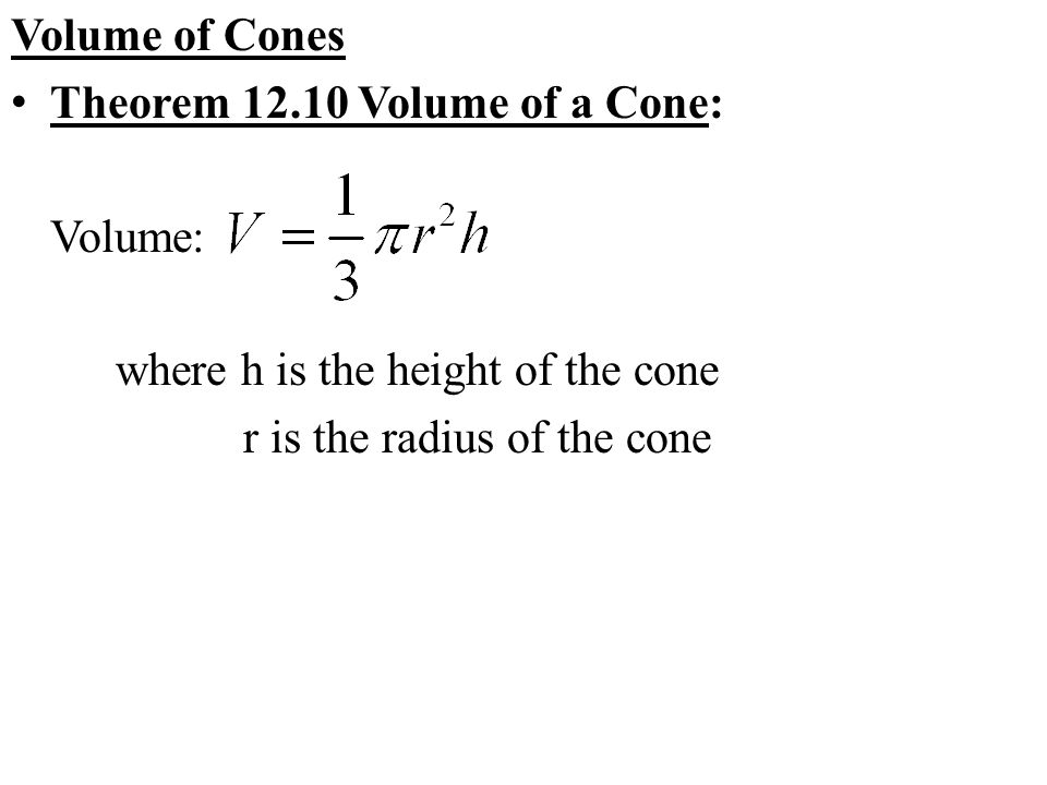 Volume of Cones Theorem Volume of a Cone: Volume: where h is the height of the cone.