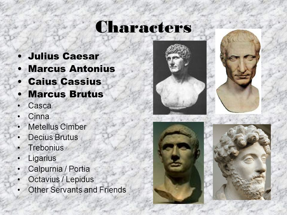 Characters Julius Caesar Marcus Antonius Caius Cassius Marcus Brutus.