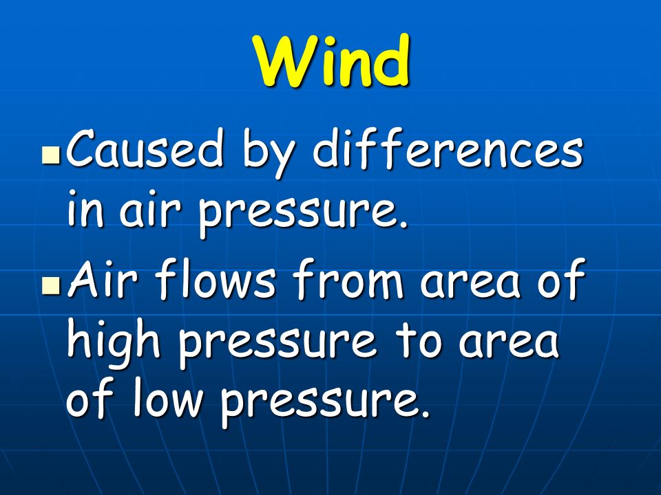 Wind Caused by differences in air pressure.