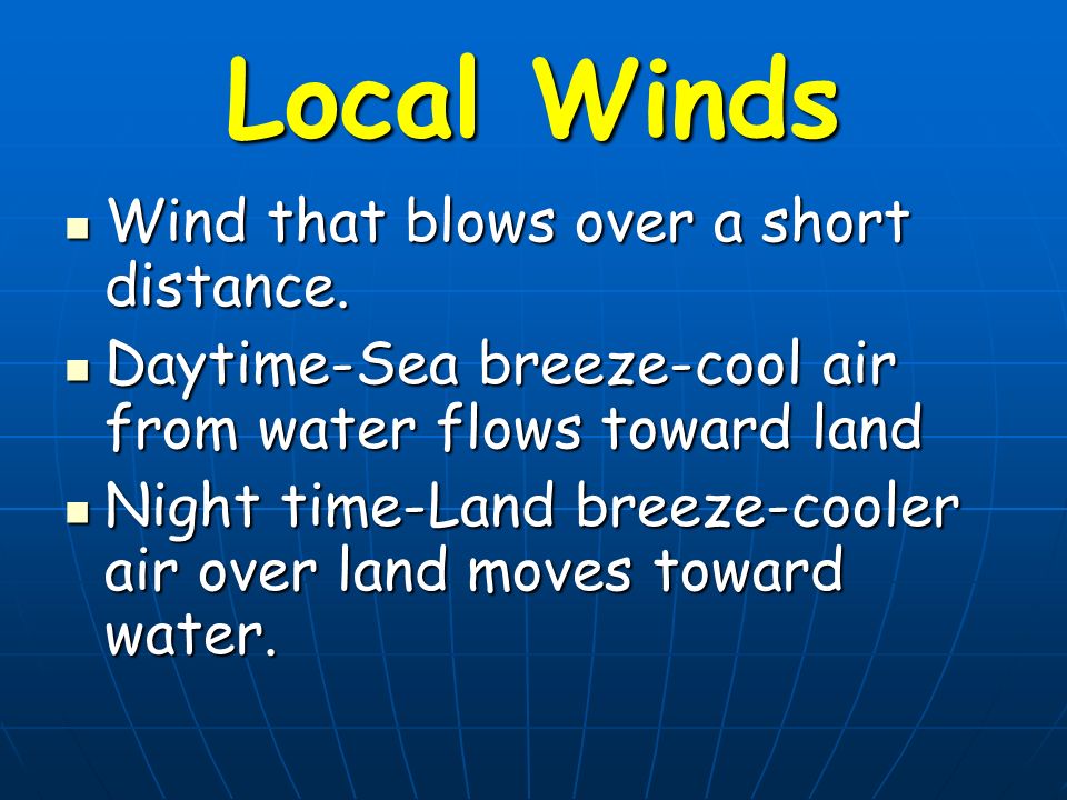 Local Winds Wind that blows over a short distance.