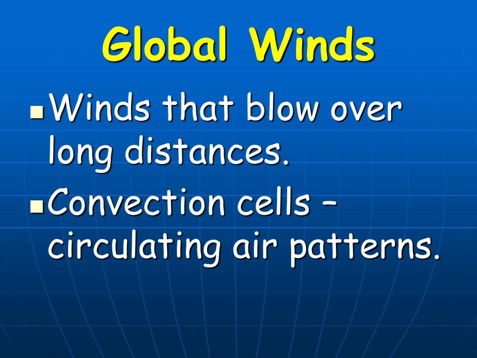 Global Winds Winds that blow over long distances.