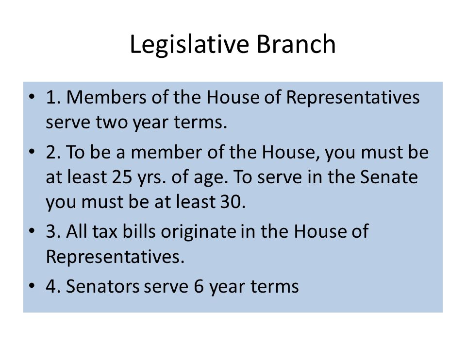 Legislative Branch 1. Members of the House of Representatives serve two year terms.