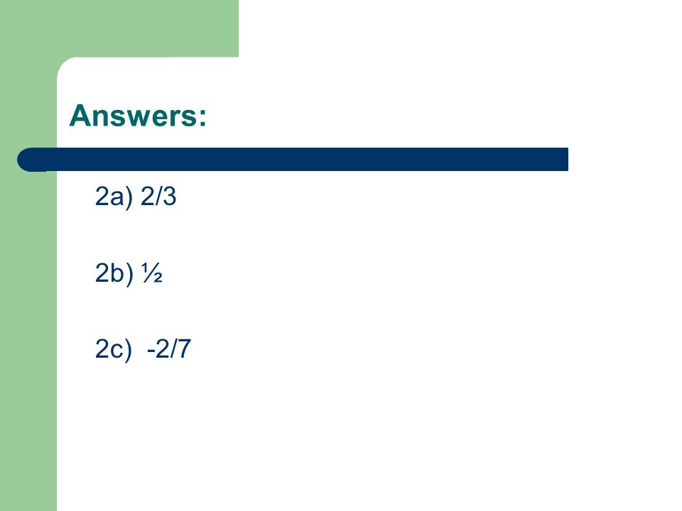 Answers: 2a) 2/3 2b) ½ 2c) -2/7