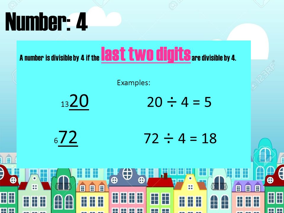 Number: 4 A number is divisible by 4 if the last two digits are divisible by 4.