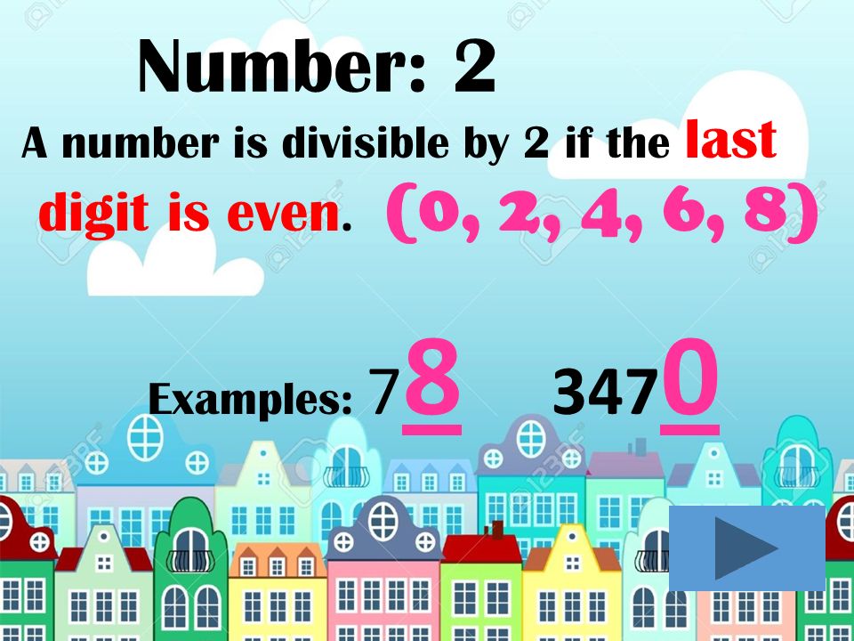 Number: 2 A number is divisible by 2 if the last digit is even. (0, 2, 4, 6, 8) Examples: