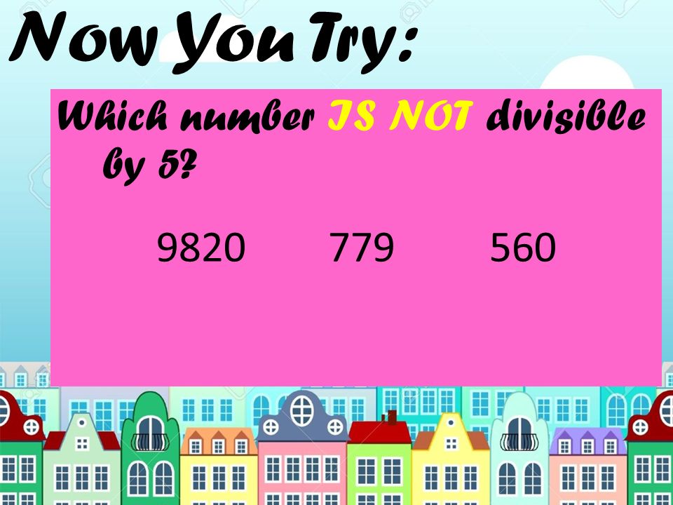 Now You Try: Which number IS NOT divisible by