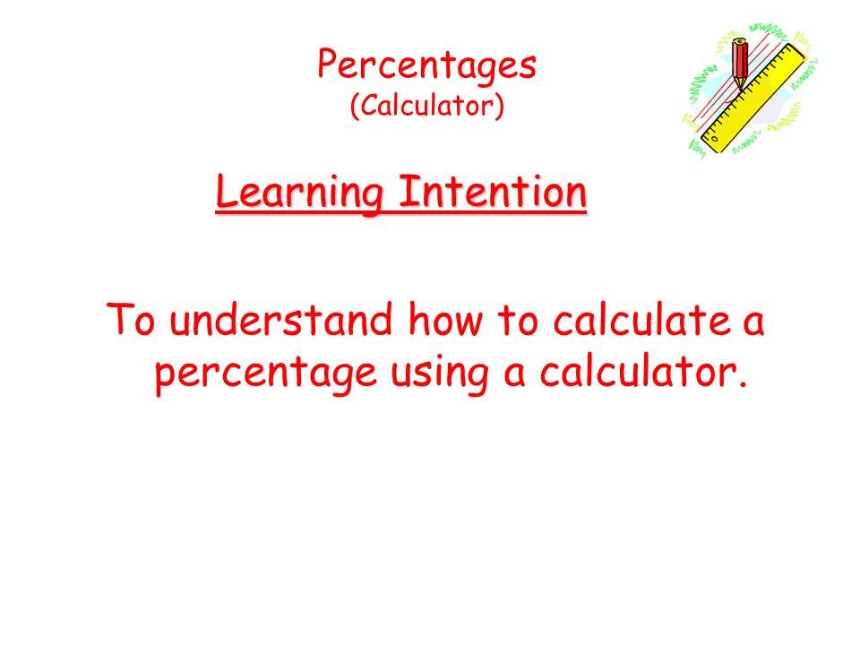 To understand how to calculate a percentage using a calculator.