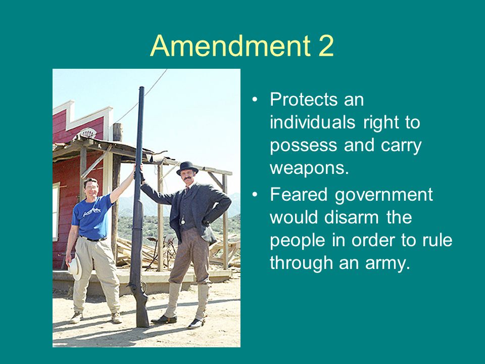 Amendment 2 Protects an individuals right to possess and carry weapons.
