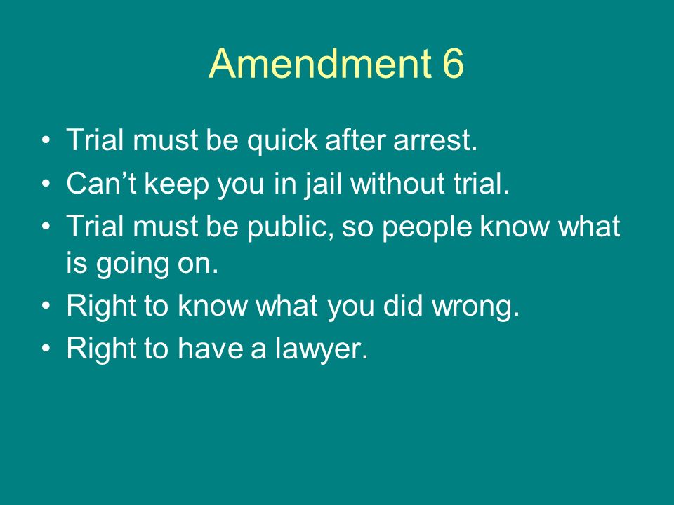 Amendment 6 Trial must be quick after arrest.