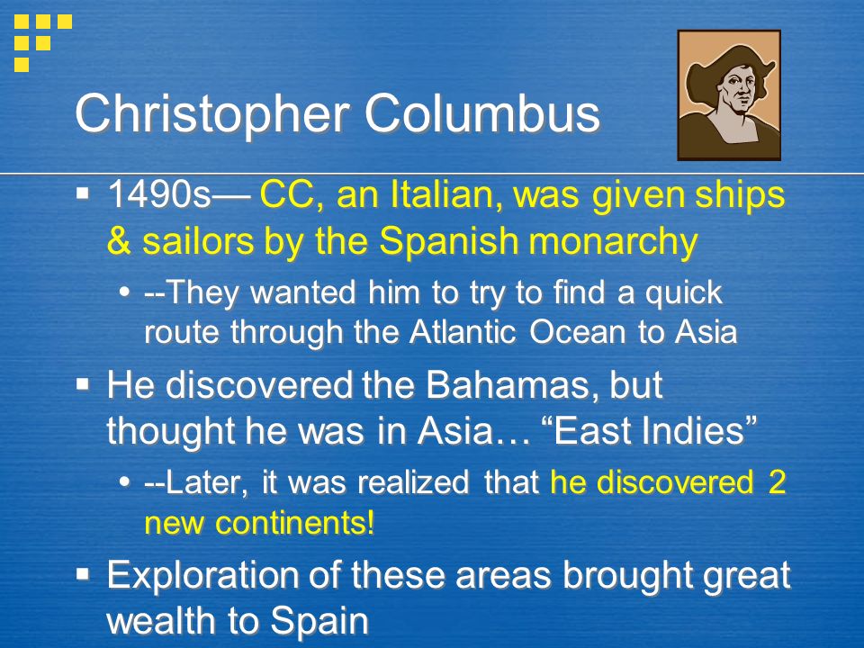 Christopher Columbus 1490s— CC, an Italian, was given ships & sailors by the Spanish monarchy.